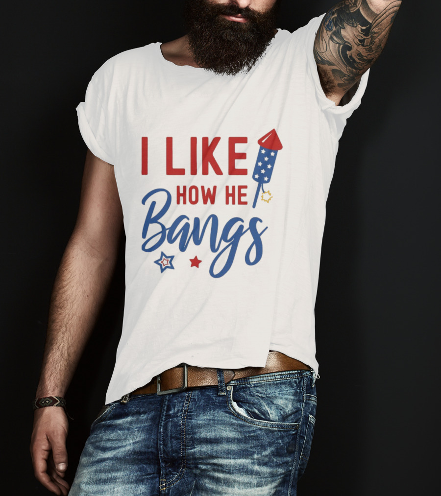 I Like How He Bangs Firecracker Stars 4th Of July T-Shirt