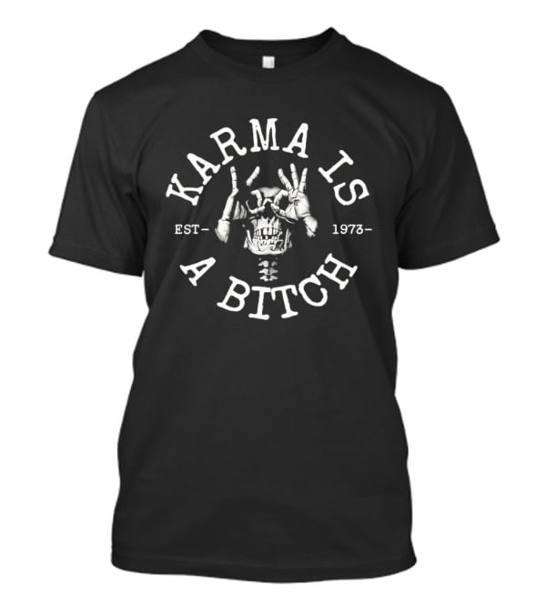 Karma Is A Bitch Skull Skeleton Est 1973 T-Shirt