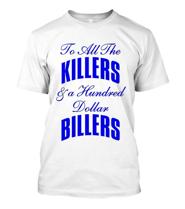 To All The Killers And A Hundred Dollar Billers Bold Blue T-Shirt
