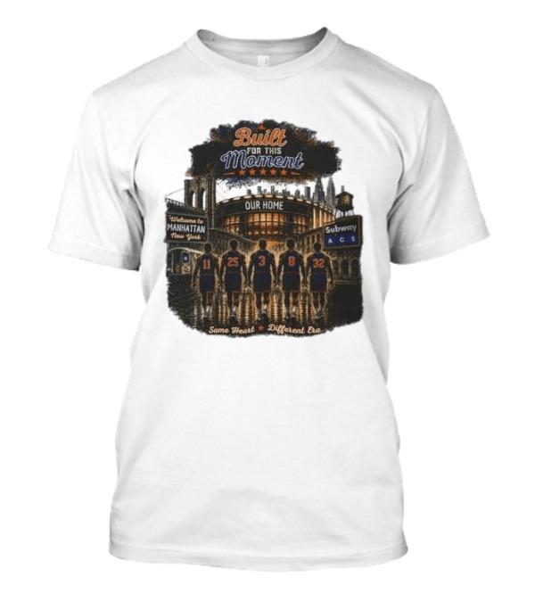 Built For This Moment Welcome To Manhattan Our Home Basketball Subway ACE Same Heart Different Era T-Shirt