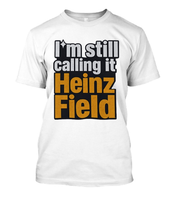 I'm Still Calling It Heinz Field Pittsburgh Nostalgia T-Shirt