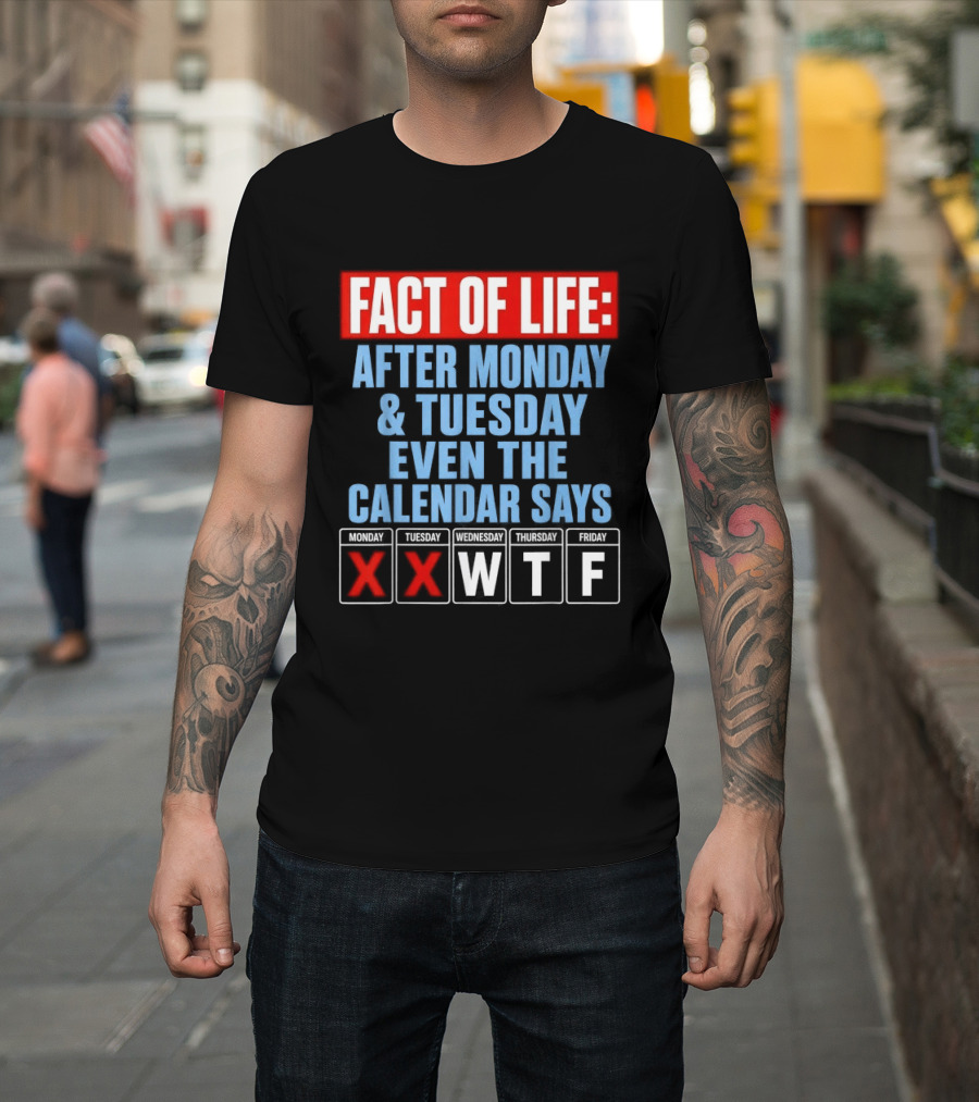 Fact Of Life After Monday Tuesday Even The Calendar Says WTF T-Shirt