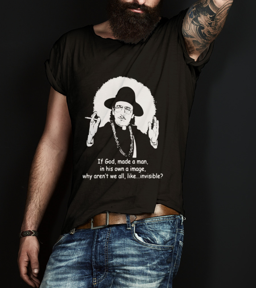 Father Guido Sarducci If God Made Man In His Own Image Why Aren't We All Invisible T-Shirt