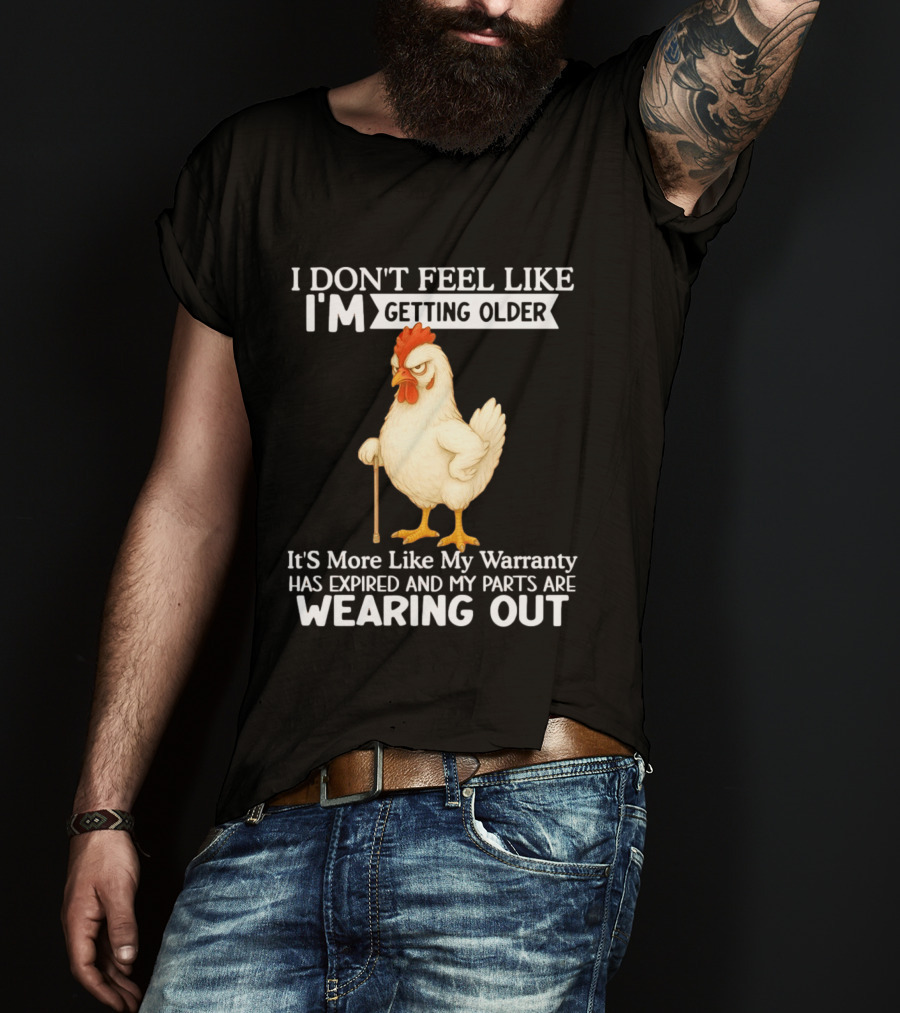I Don't Feel Like I'm Getting Older Funny Cartoon Chicken My Warranty Has Expired And Parts Are Wearing Out T-Shirt