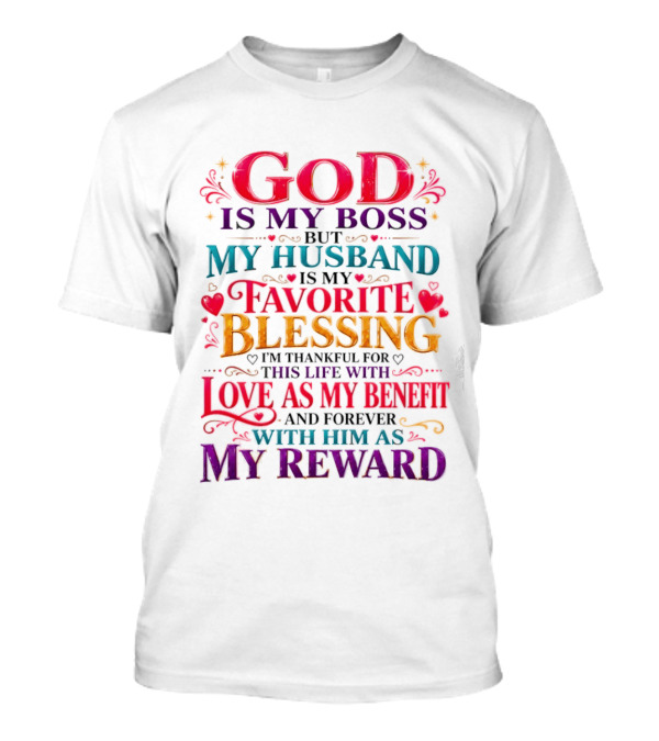 God Is My Boss My Husband Is My Favorite Blessing Thankful For This Life With Love As My Benefit Forever With Him As My Reward T-Shirt