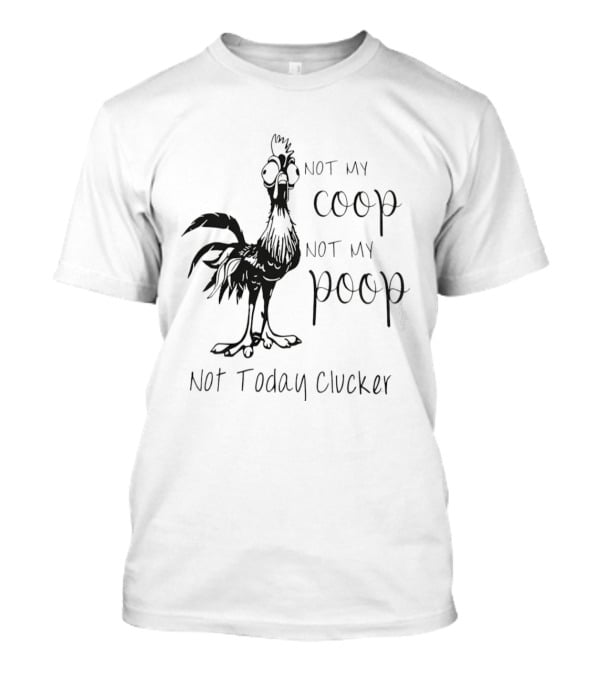 Not My Coop Not My Poop Not Today Clucker Chicken Humor T-Shirt
