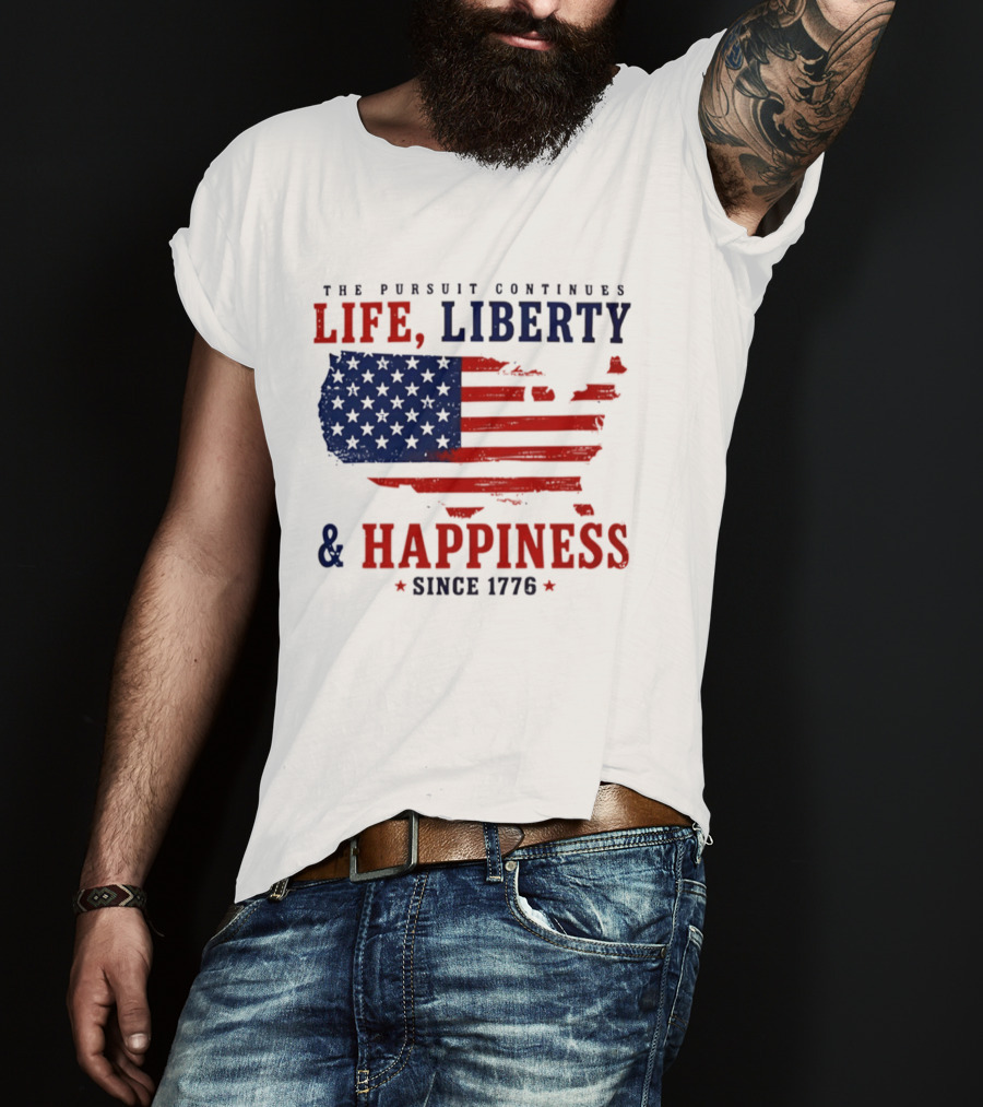 The Pursuit Continues Life Liberty And Happiness Since 1776 USA Flag T-Shirt