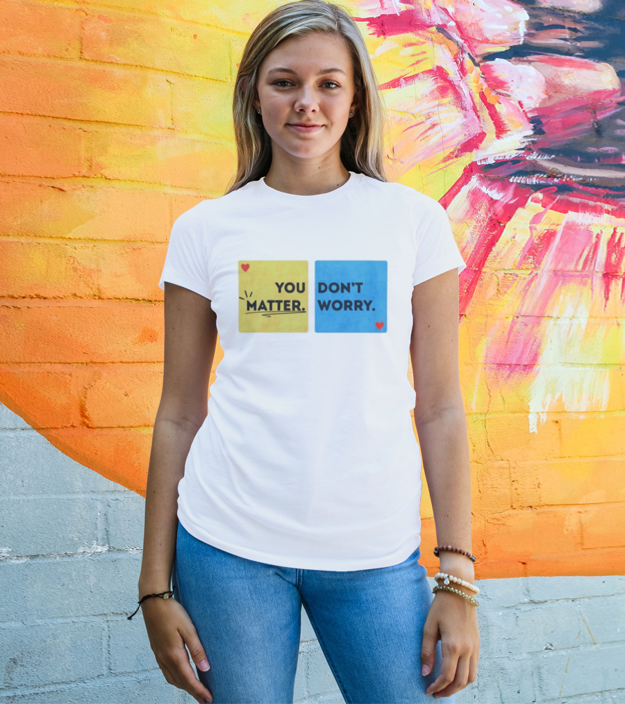 You Matter Don't Worry Positive Message Hearts Yellow Blue T-Shirt