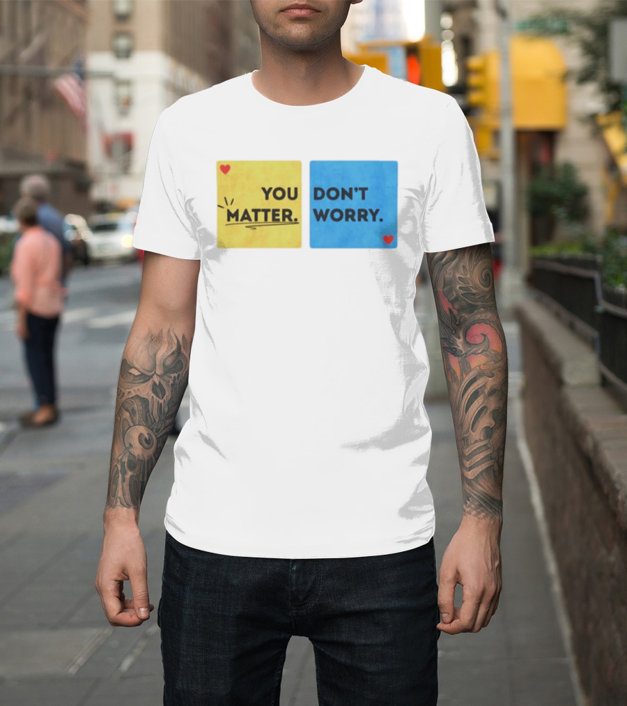You Matter Don't Worry Positive Message Hearts Yellow Blue T-Shirt