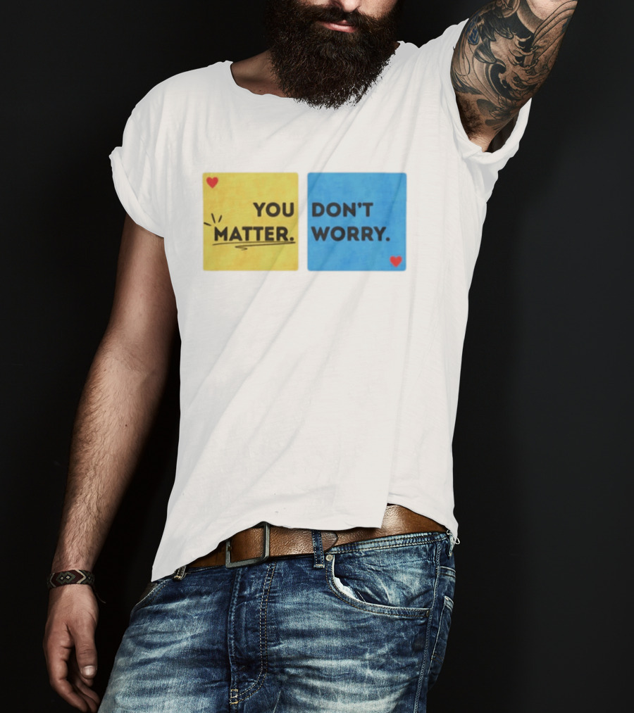 You Matter Don't Worry Positive Message Hearts Yellow Blue T-Shirt
