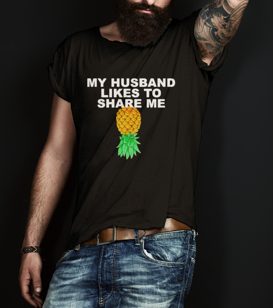 My Husband Likes To Share Me Upside Down Pineapple T-Shirt