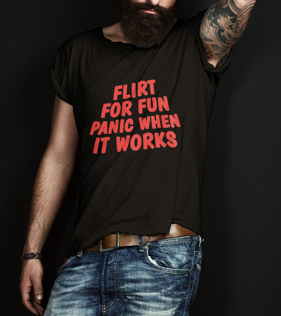 Flirt For Fun Panic When It Works Playful Humor T-Shirt