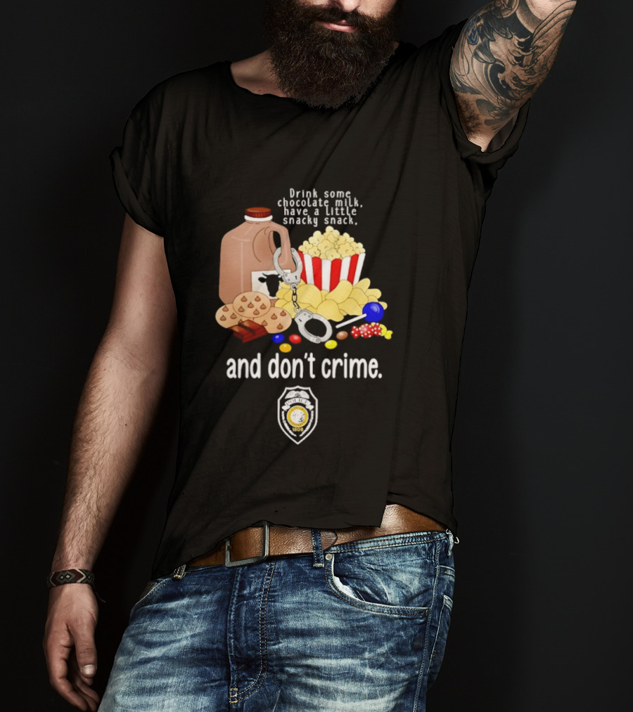 Drink Some Chocolate Milk Have A Little Snacky Snack And Don't Crime T-Shirt