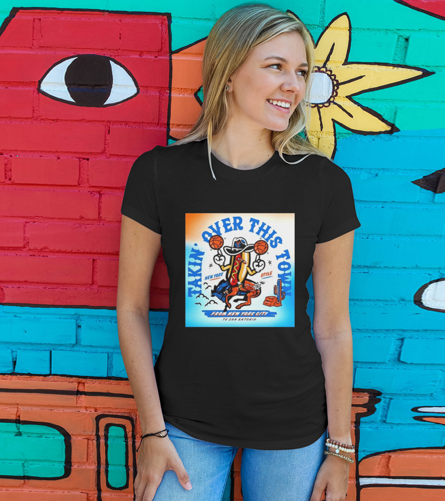 New York Knicks Takin Over This Town From New York City To San Antonio T-Shirt