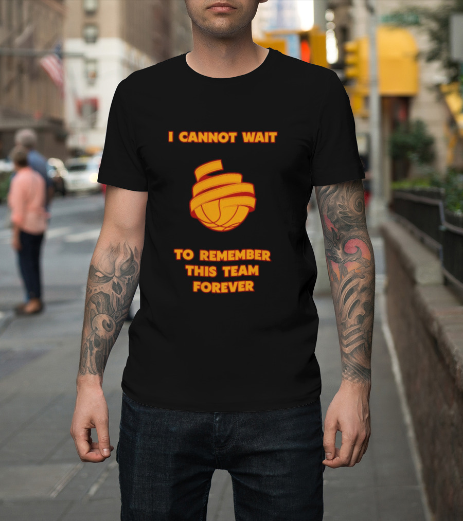 I Cannot Wait Basketball Team Forever T-Shirt