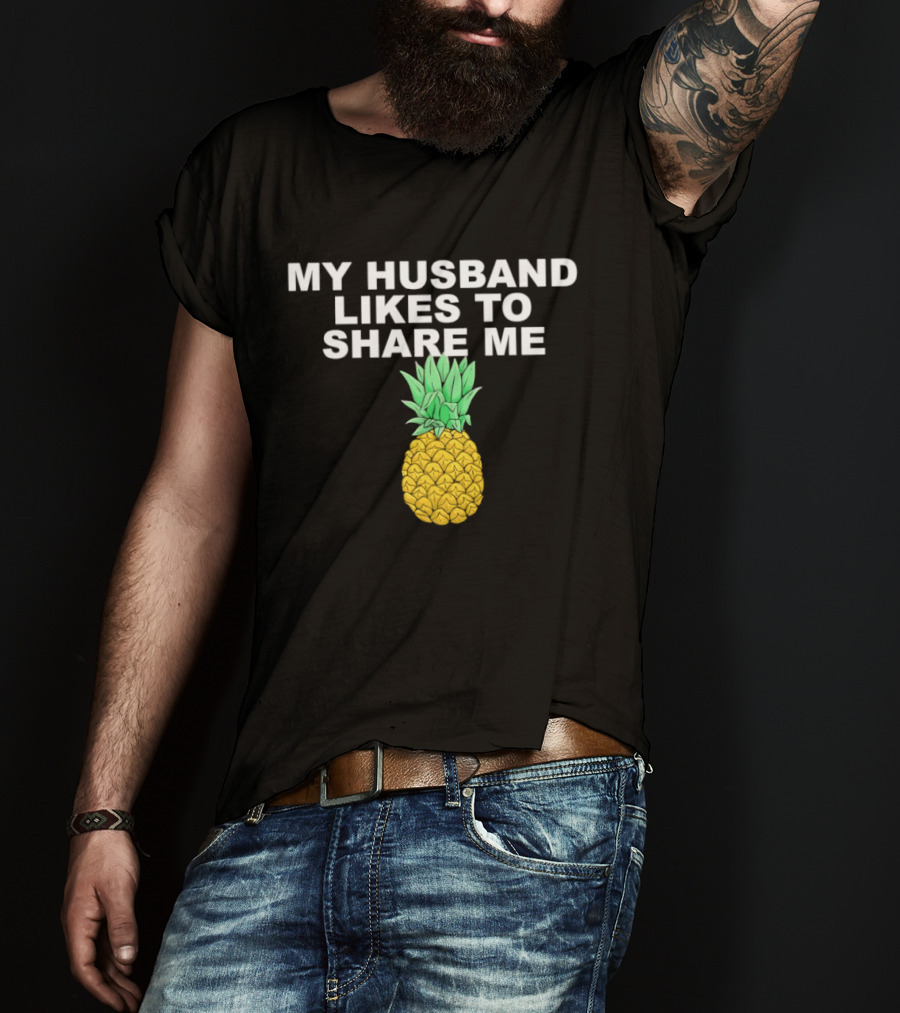 My Husband Likes To Share Me Pineapple T-Shirt