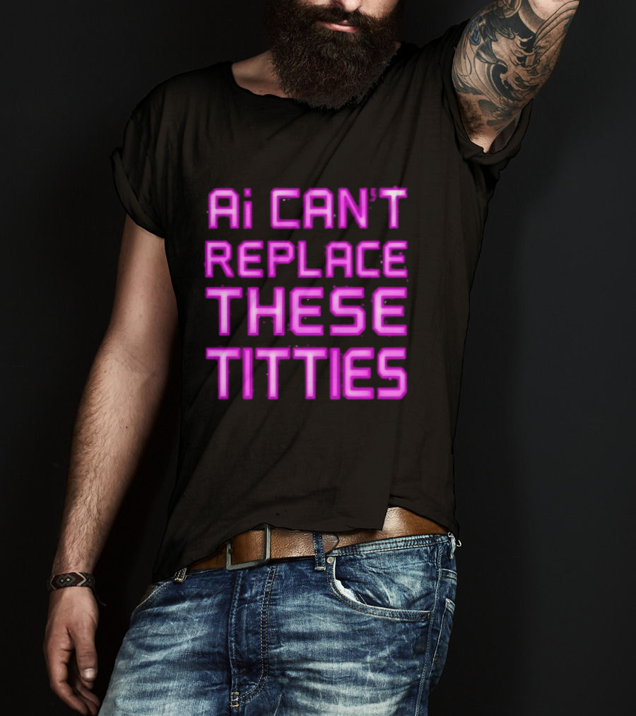 Ai Can't Replace These Titties Neon Pink Font T-Shirt