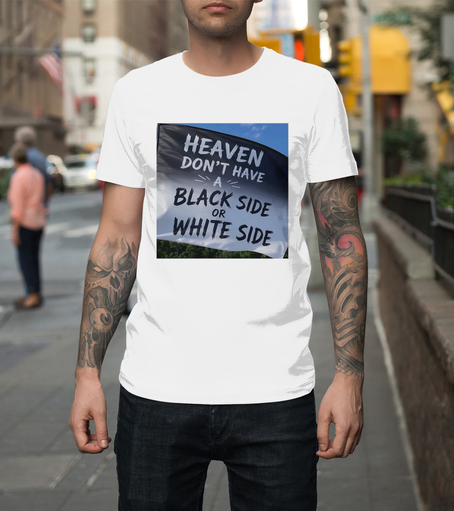 Heaven Don't Have A Black Side Or White Side Unity Message T-Shirt