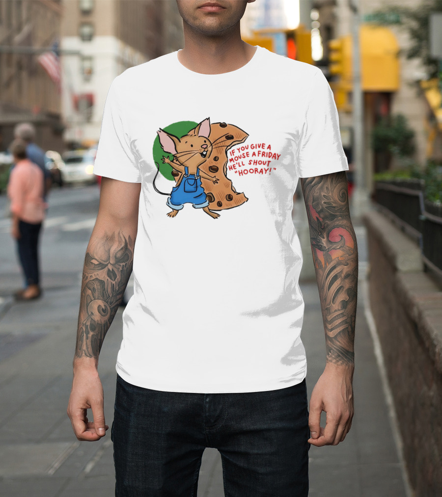 If You Give A Mouse A Friday He'll Shout Hooray With Cookie And Overalls T-Shirt