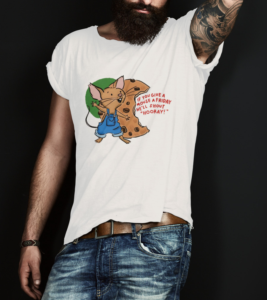 If You Give A Mouse A Friday He'll Shout Hooray With Cookie And Overalls T-Shirt