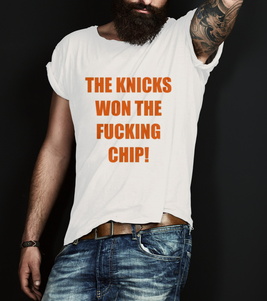 The Knicks Won The Fucking Chip T-Shirt