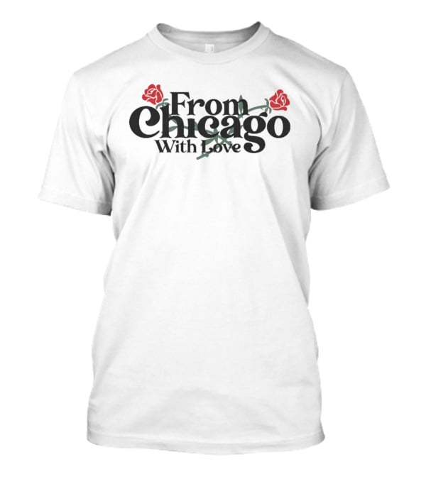 From Chicago With Love Bouquet Rose Roses T-Shirt