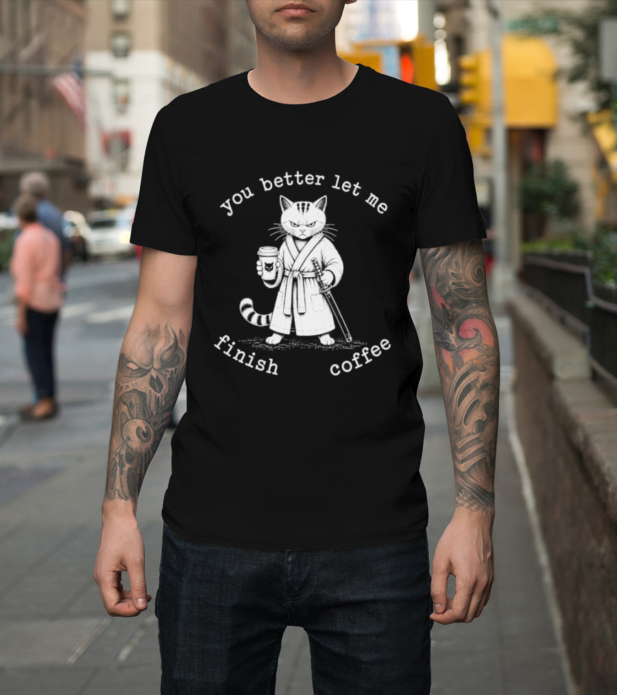 Cat You Better Let Me Finish Coffee Samurai T-Shirt