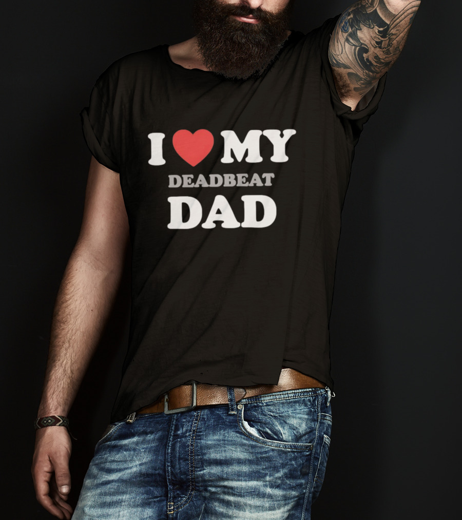 I Heart My Deadbeat Dad T-Shirt