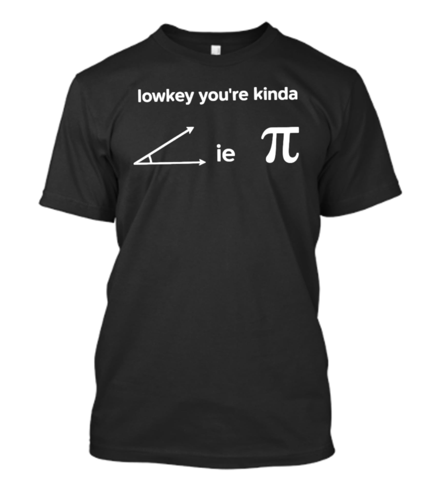 Lowkey You're Kinda Acute Angle Pi Math Humor T-Shirt