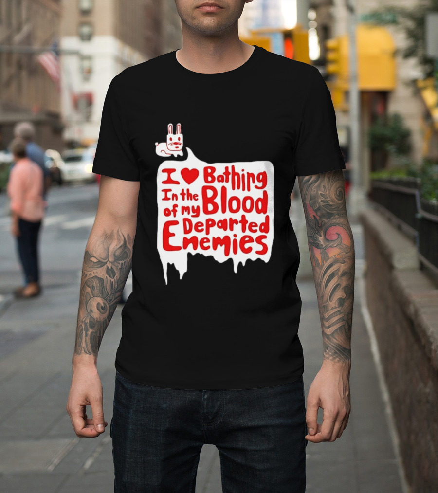I Love Bathing In The Blood Of My Departed Enemies Rabbit T-Shirt