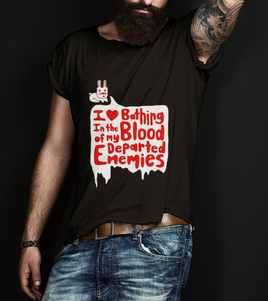 I Love Bathing In The Blood Of My Departed Enemies Rabbit T-Shirt