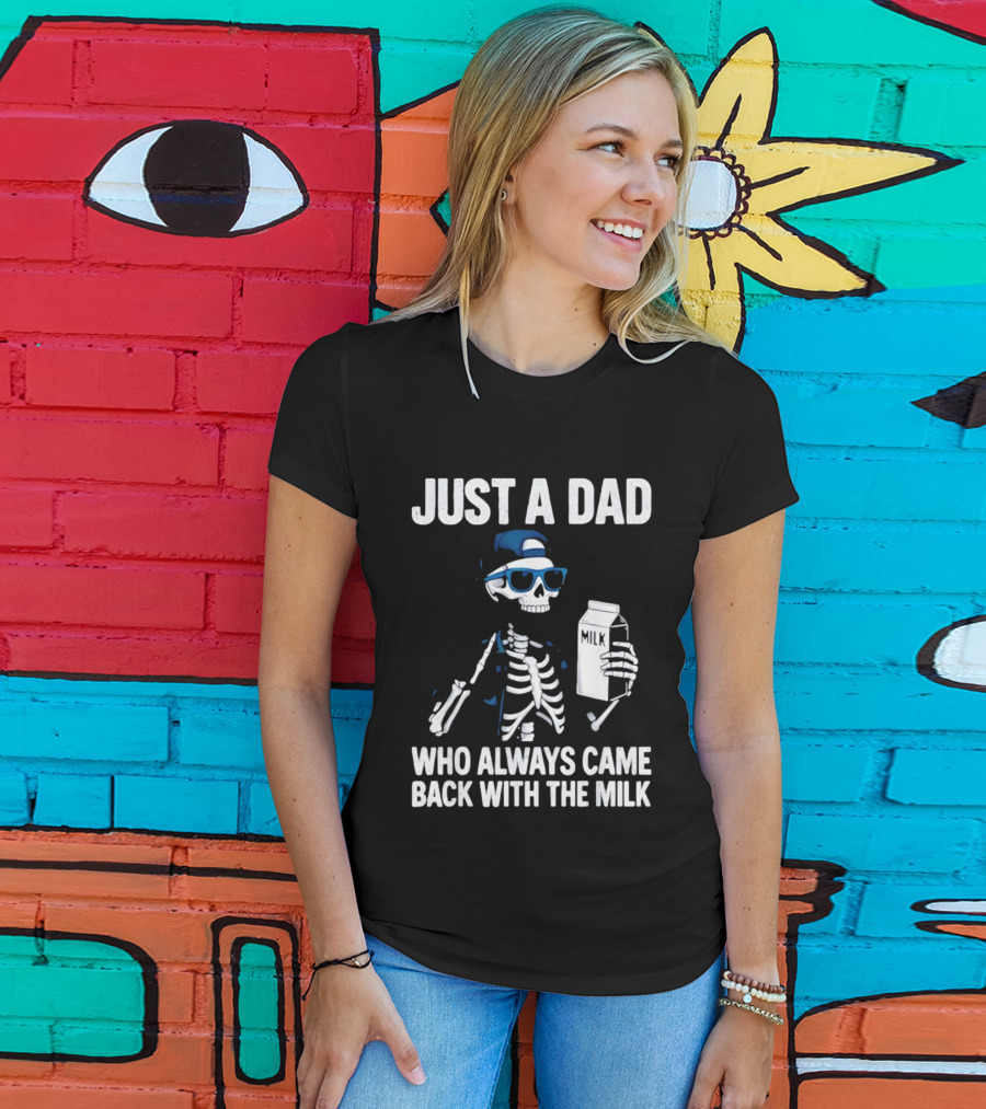 Just A Dad Skeleton Who Always Came Back With The Milk T-Shirt