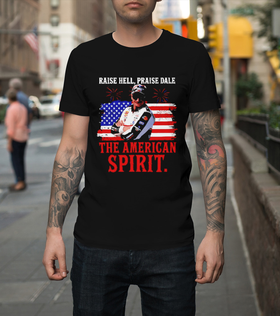 Raise Hell Praise Dale The American Spirit USA Racing 4th Of July T-Shirt