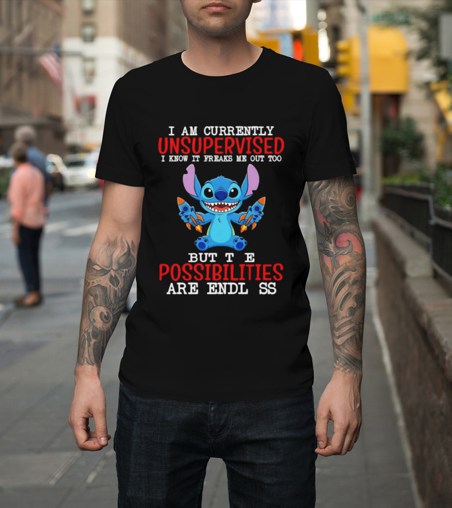 I Am Currently Unsupervised I Know It Freaks Me Out Too But The Possibilities Are Endless Stitch T-Shirt