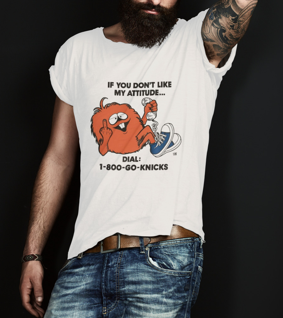 If You Don't Like My Attitude Dial 1 800 Go Knicks Funny Monster Character With Phone And Sneakers T-Shirt