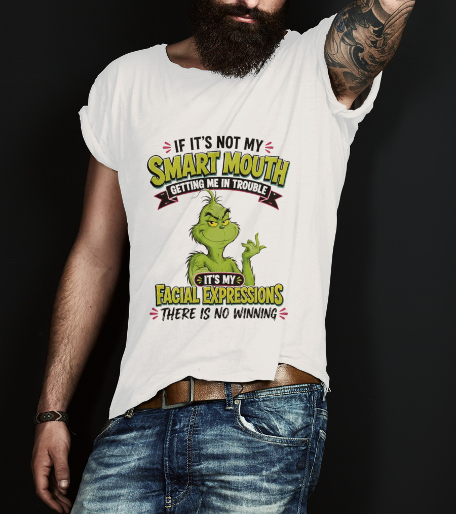 The Grinch If It's Not My Smart Mouth It's My Facial Expressions There Is No Winning T-Shirt