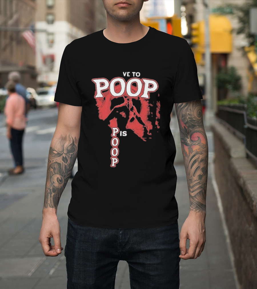 Ve To Poop Is Poop T-Shirt