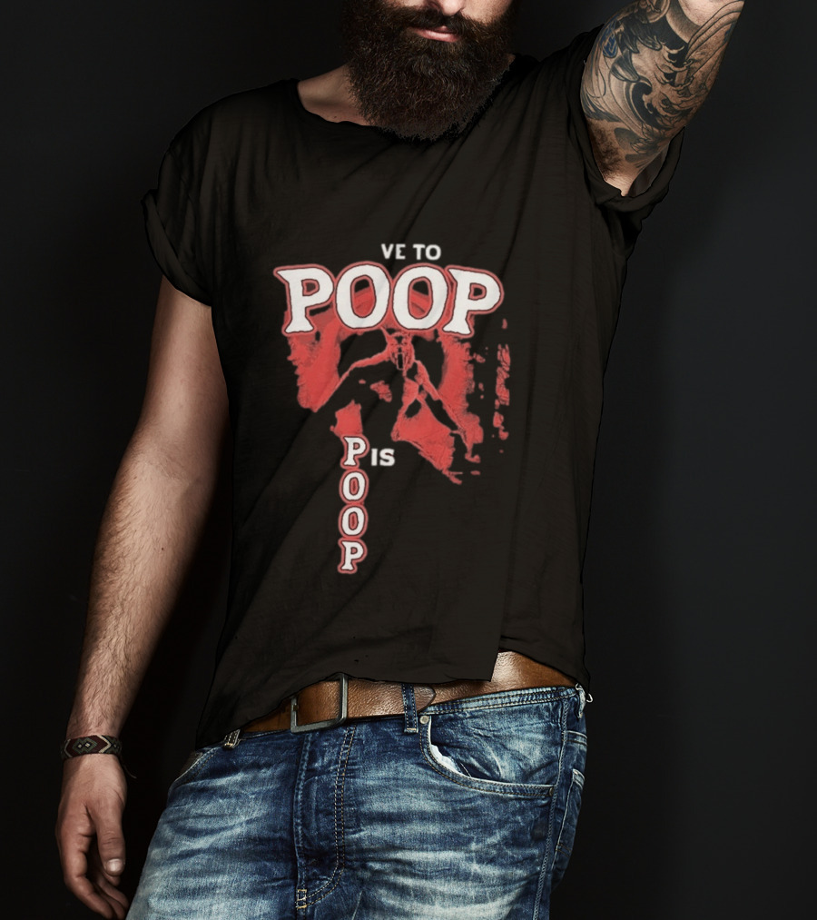 Ve To Poop Is Poop T-Shirt