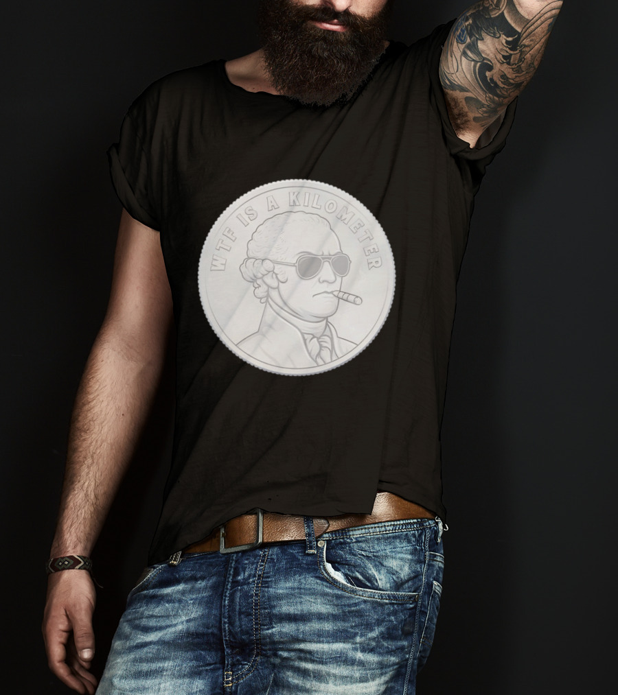 WTF Is A Kilometer George Washington Coin With Cigar And Sunglasses T-Shirt