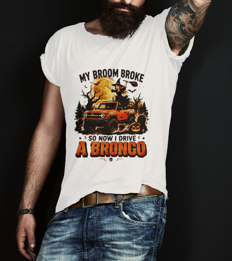 My Broom Broke So Now I Drive A Bronco Halloween Witch Pumpkin Graveyard Moon T-Shirt