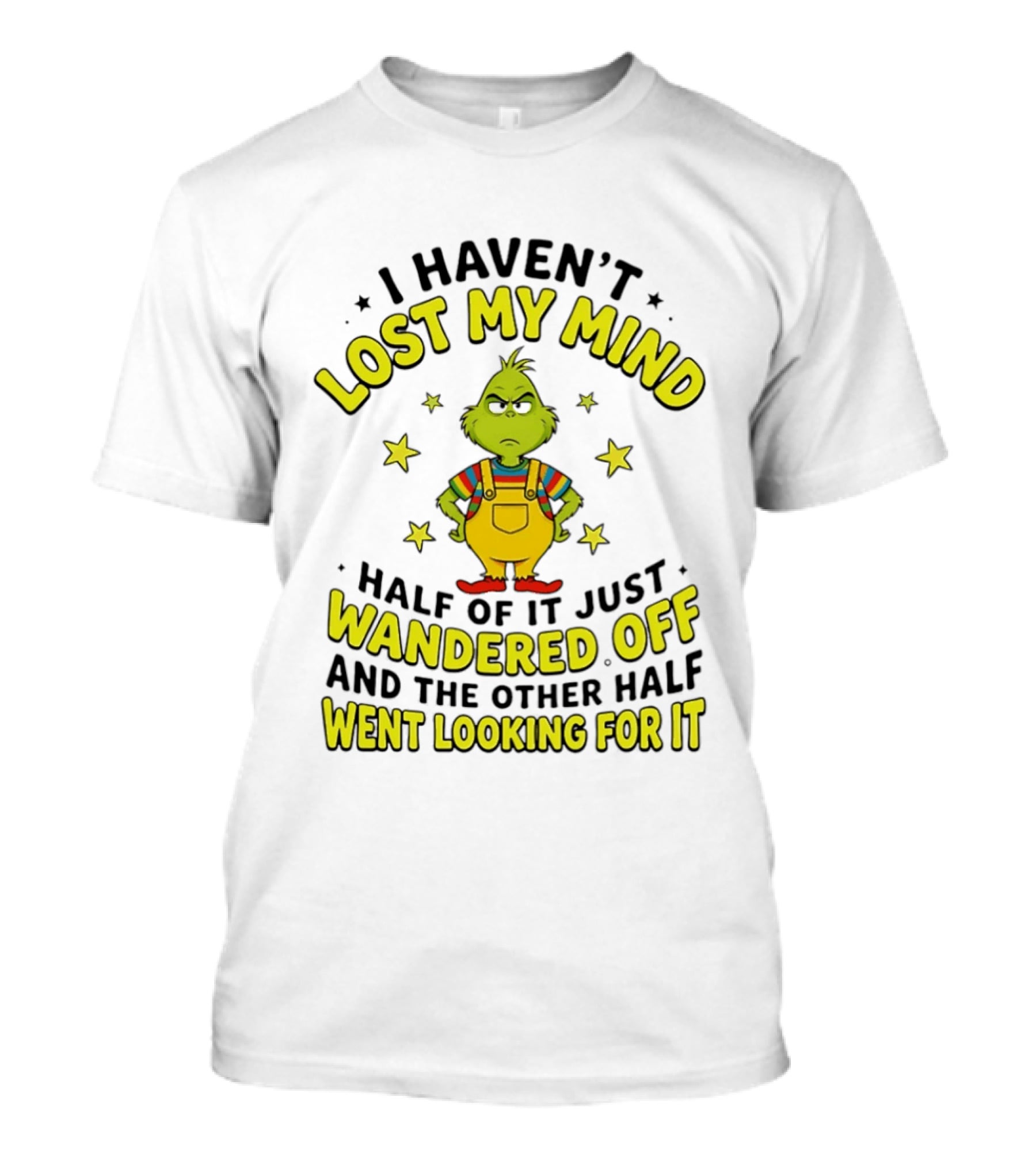 I Haven't Lost My Mind Half Of It Just Wandered Off Grinch And The Other Half Went Looking For It T-Shirt