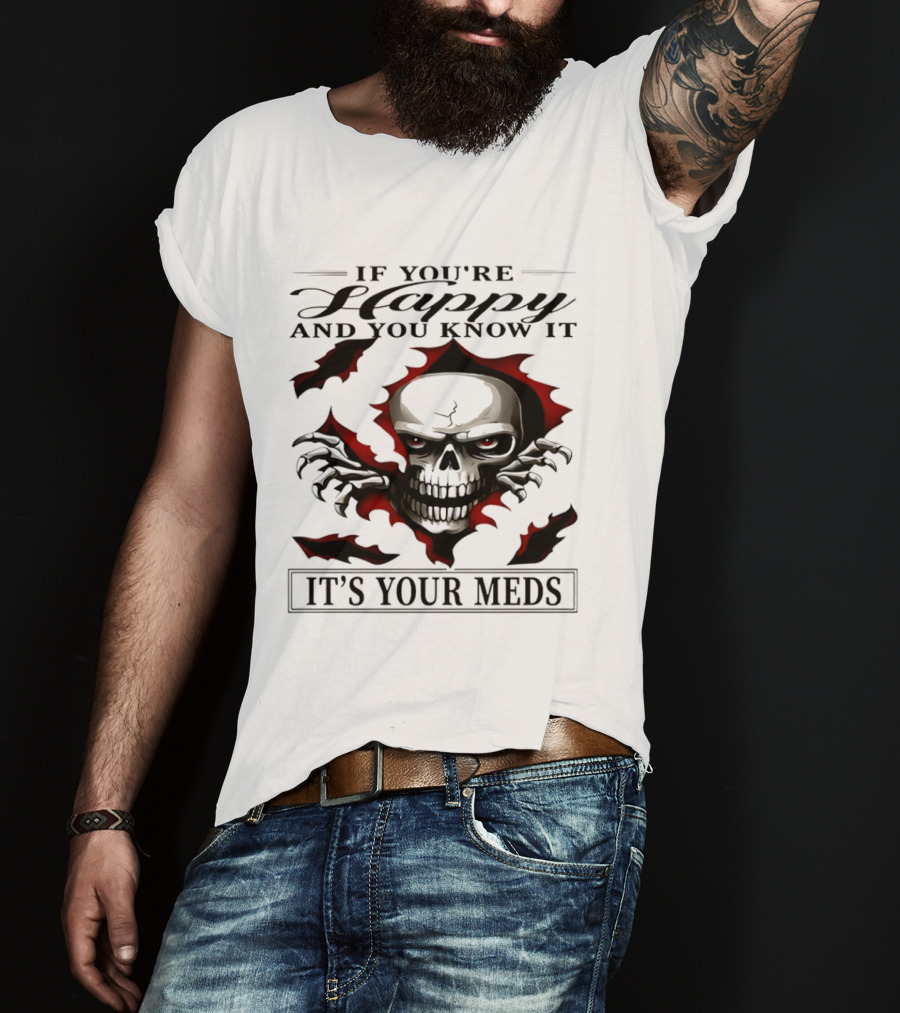 If You're Happy And You Know It Skull It's Your Meds T-Shirt