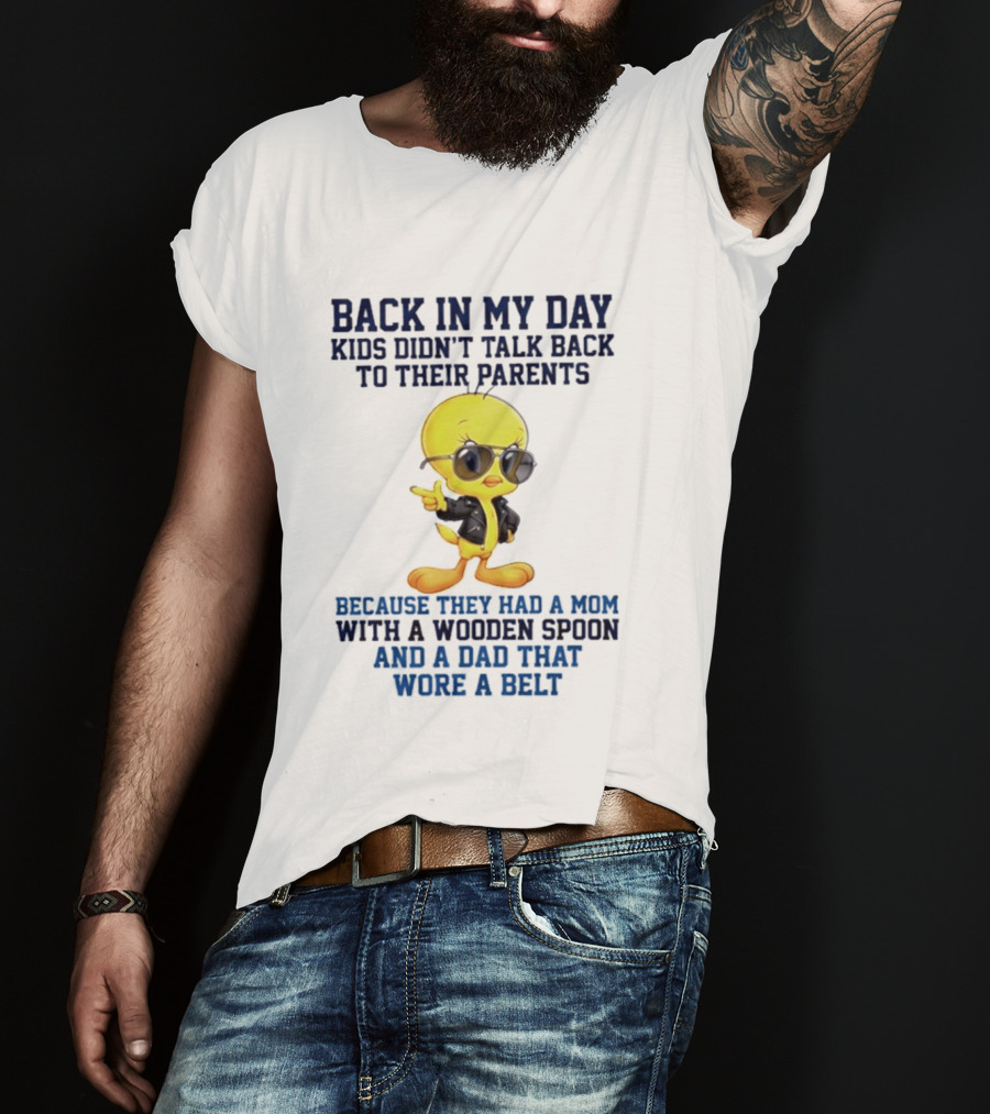Back In My Day Kids Didn't Talk Back To Their Parents Because They Had A Mom With A Wooden Spoon And A Dad That Wore A Belt T-Shirt