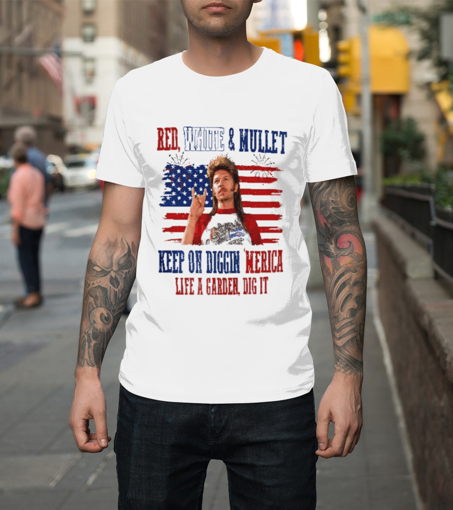 Keep On Diggin Merica Red White And Mullet Like A Garden Dig It T-Shirt