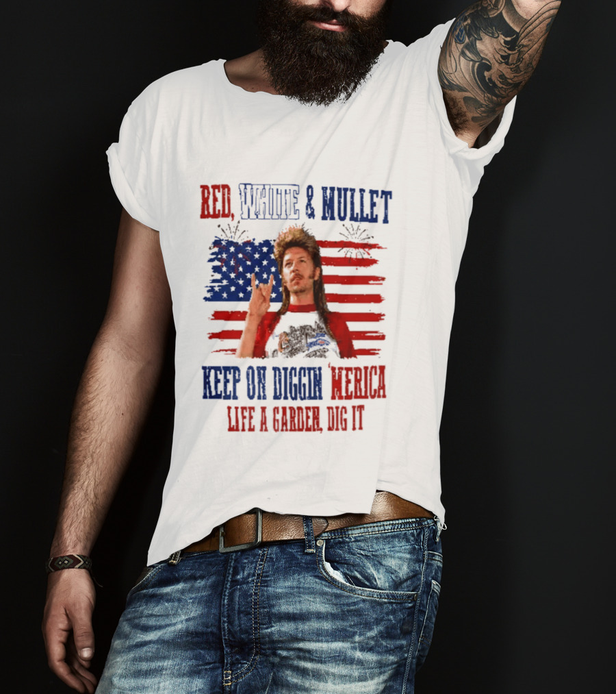 Keep On Diggin Merica Red White And Mullet Like A Garden Dig It T-Shirt