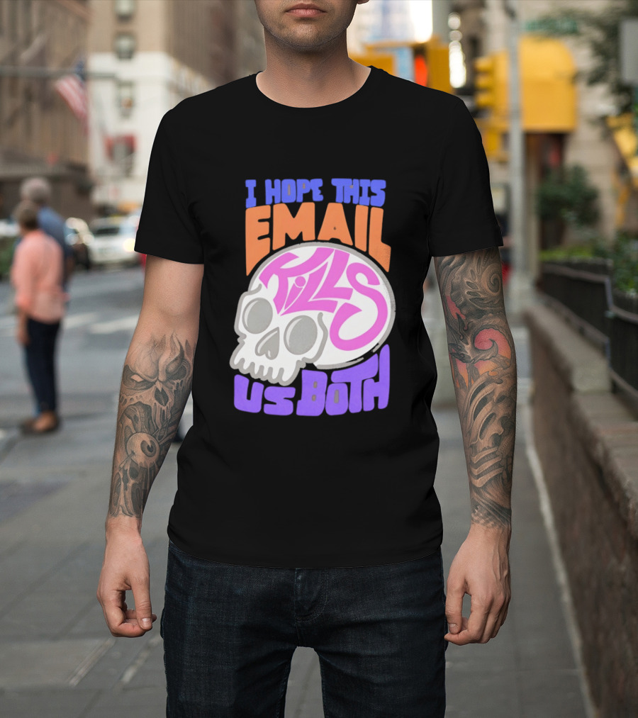 I Hope This Email Kills Us Both Skull T-Shirt