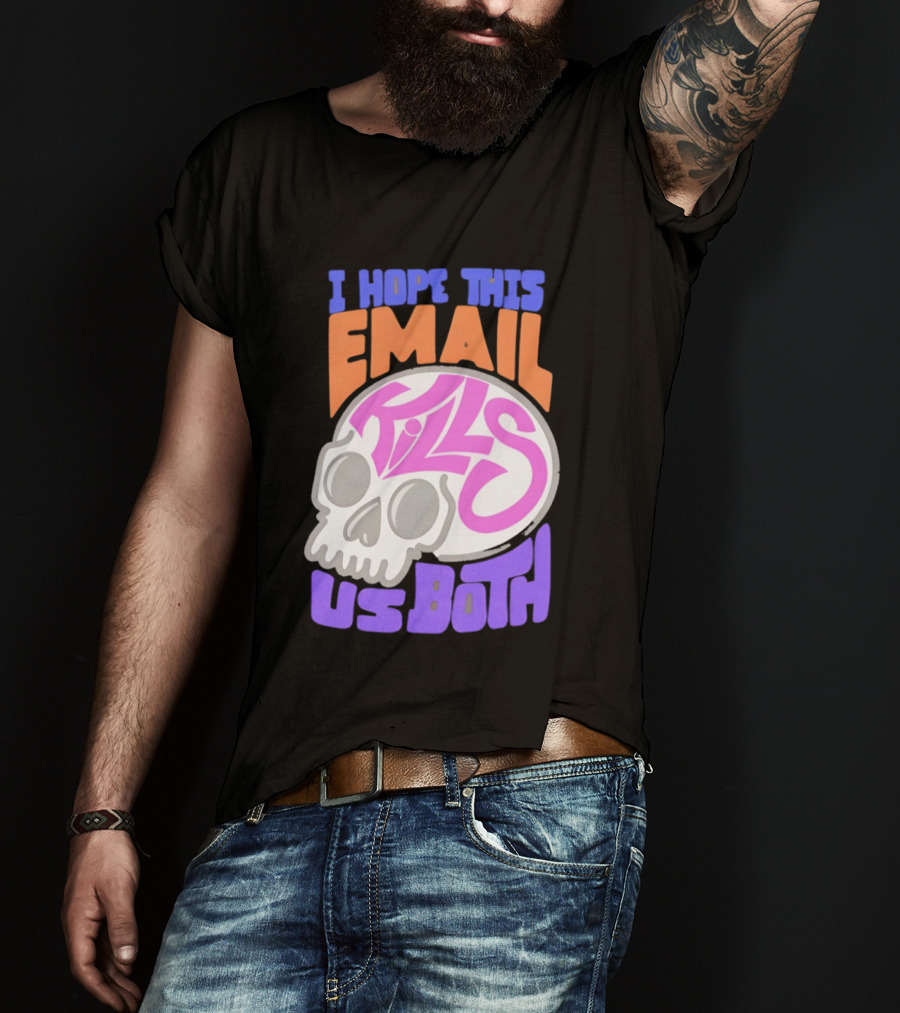 I Hope This Email Kills Us Both Skull T-Shirt