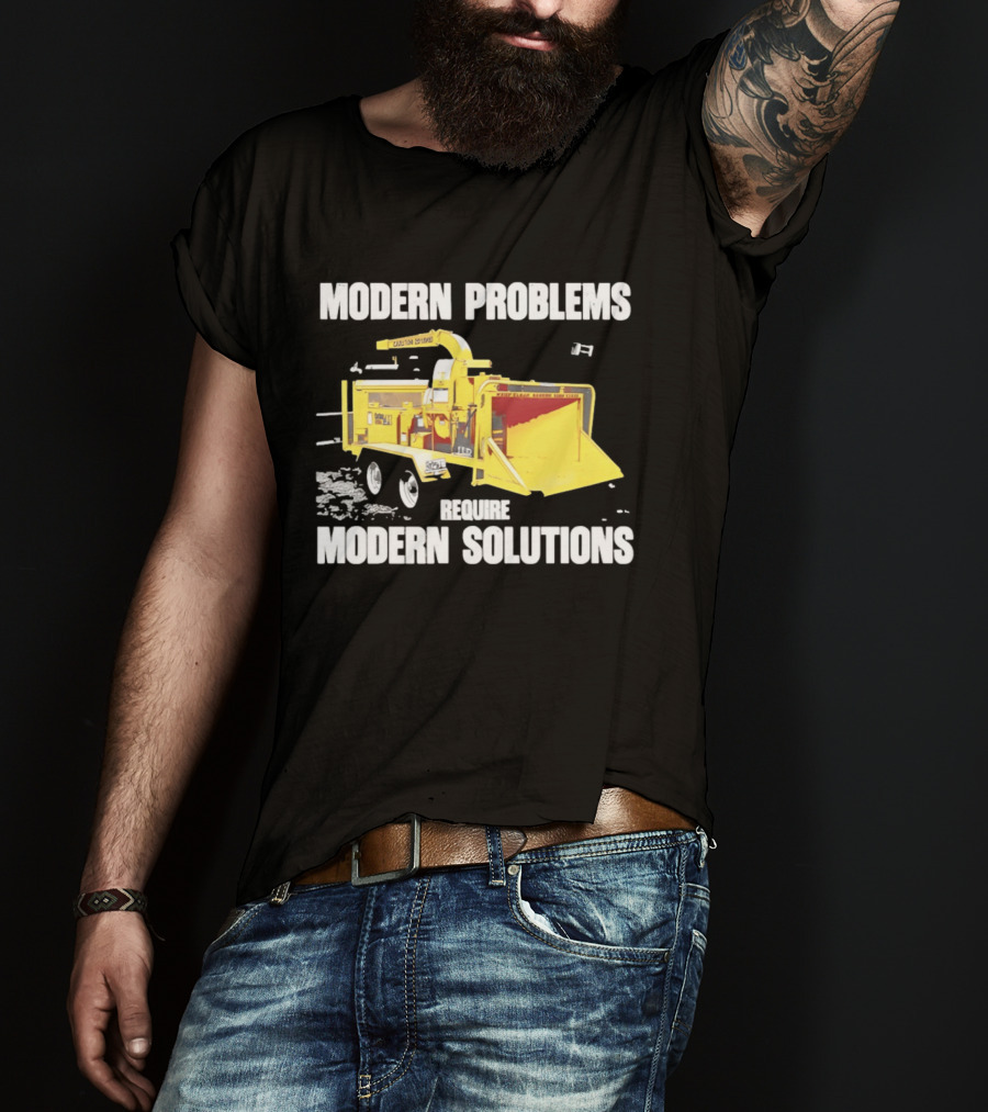 Modern Problems Require Modern Solutions Wood Chipper Machine T-Shirt