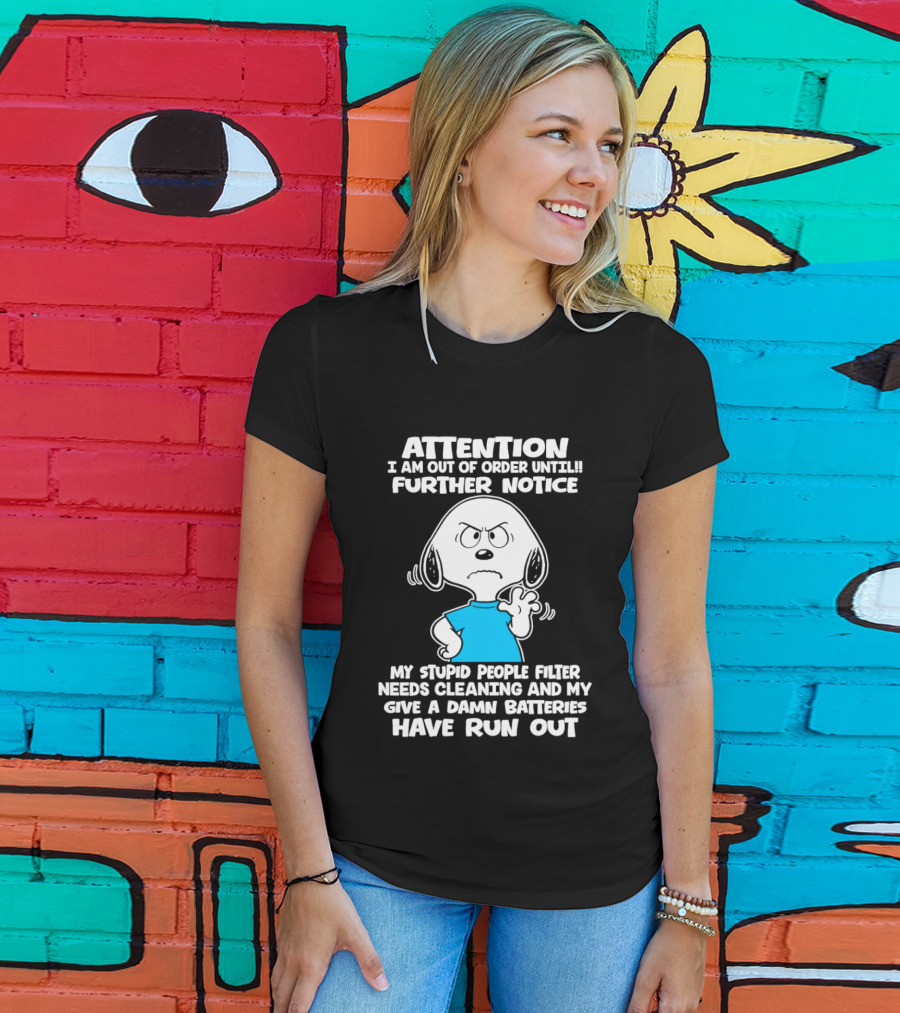 ATTENTION I Am Out Of Order Until Further Notice My Stupid People Filter Needs Cleaning And My Give A Damn Batteries Have Run Out T-Shirt
