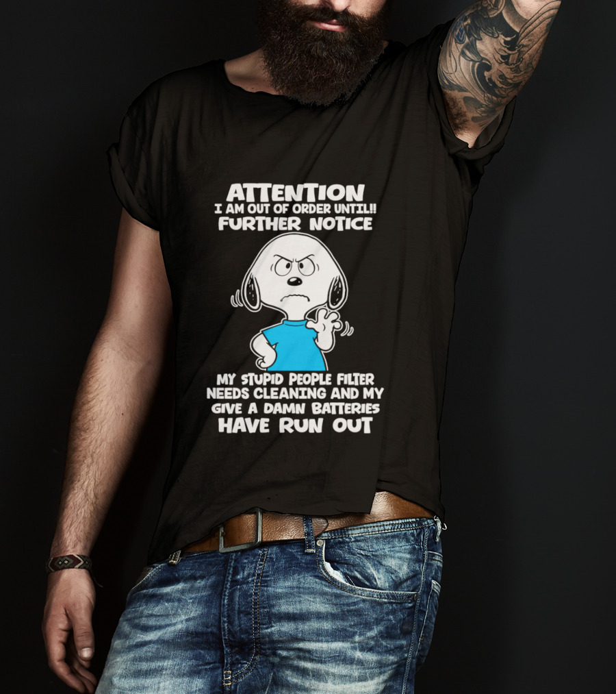 ATTENTION I Am Out Of Order Until Further Notice My Stupid People Filter Needs Cleaning And My Give A Damn Batteries Have Run Out T-Shirt